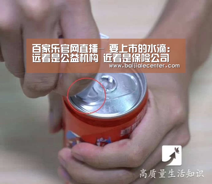 百家乐官网直播-
要上市的水滴:远看是公益机构 近看是保险公司(图2) 百家乐官网直播